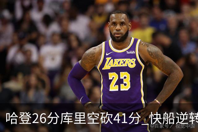 哈登26分库里空砍41分 快船逆转终结勇士5连胜