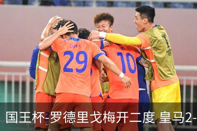 国王杯-罗德里戈梅开二度 皇马2-1奥萨苏纳夺冠